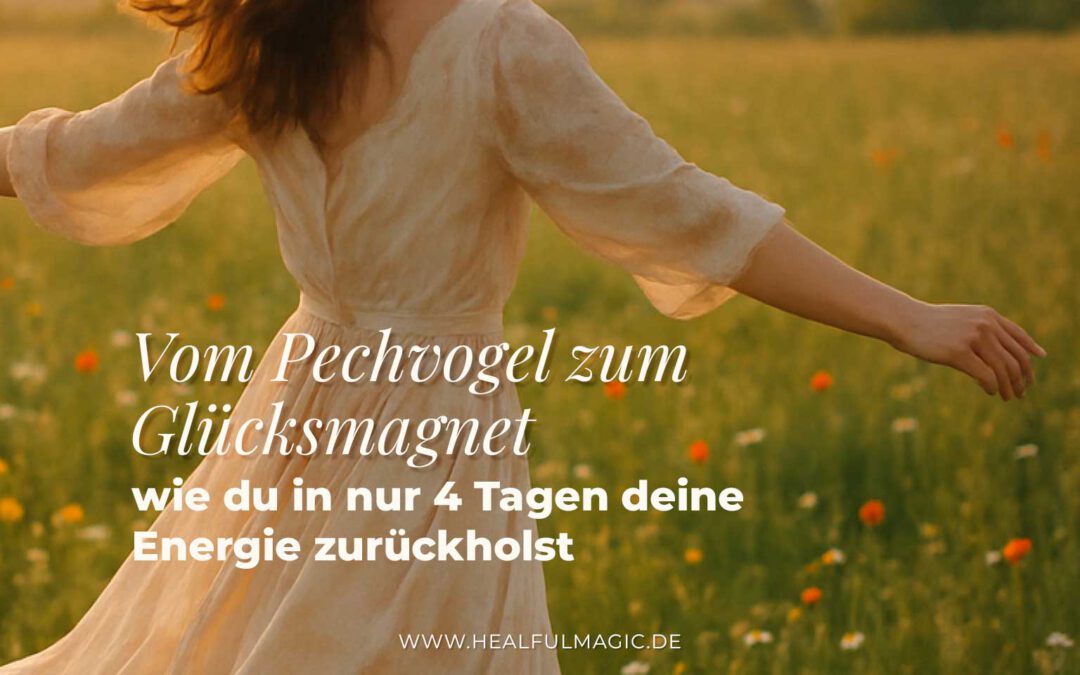 Vom Pechvogel zum Glücksmagnet – wie du in nur 4 Tagen deine Energie zurückholst