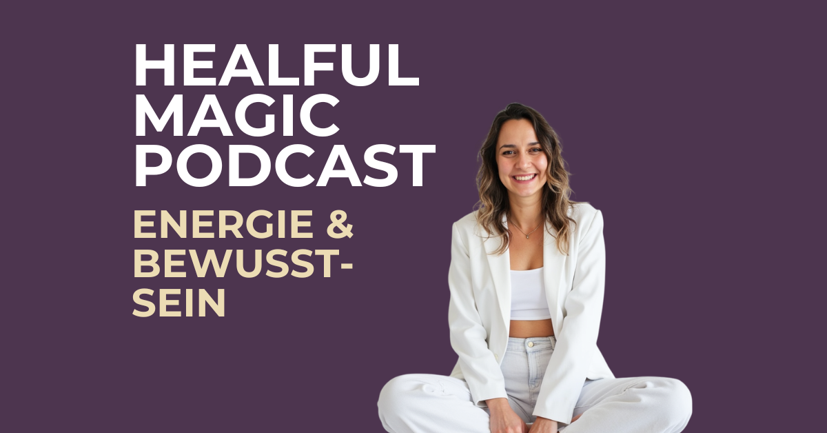 Der Healful Magic Podcast – Energie & Bewusstsein